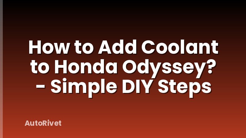 How to Add Coolant to Honda Odyssey? - Simple DIY Steps