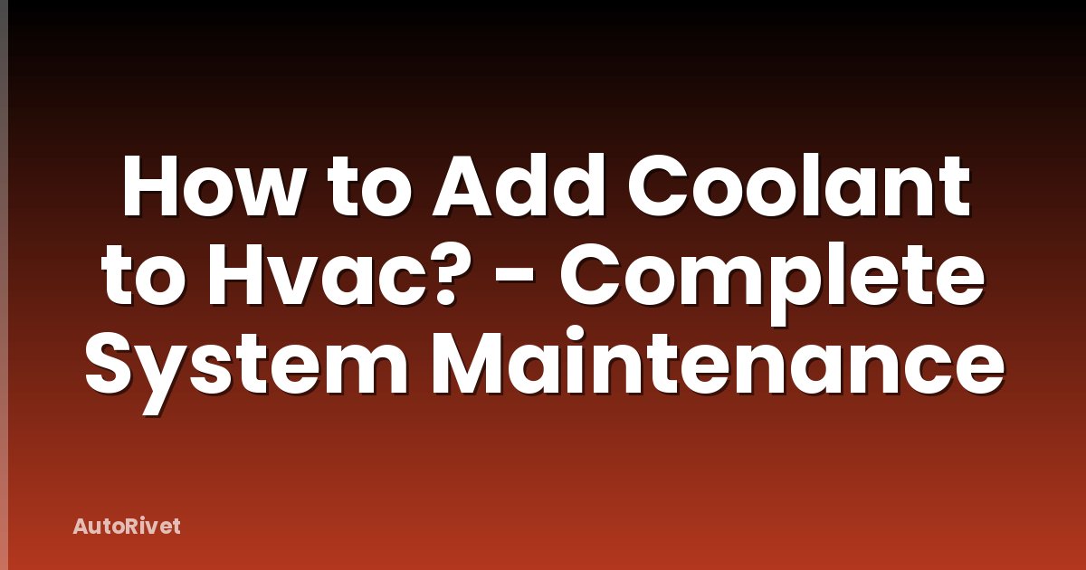 How to Add Coolant to Hvac? - Complete System Maintenance
