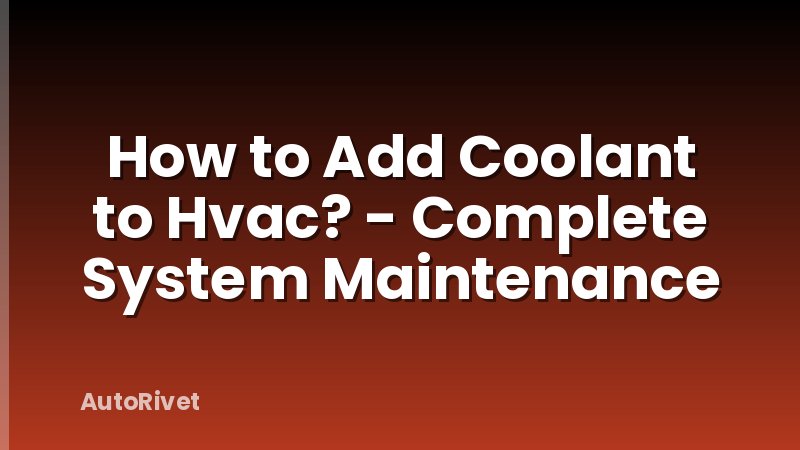 How to Add Coolant to Hvac? - Complete System Maintenance