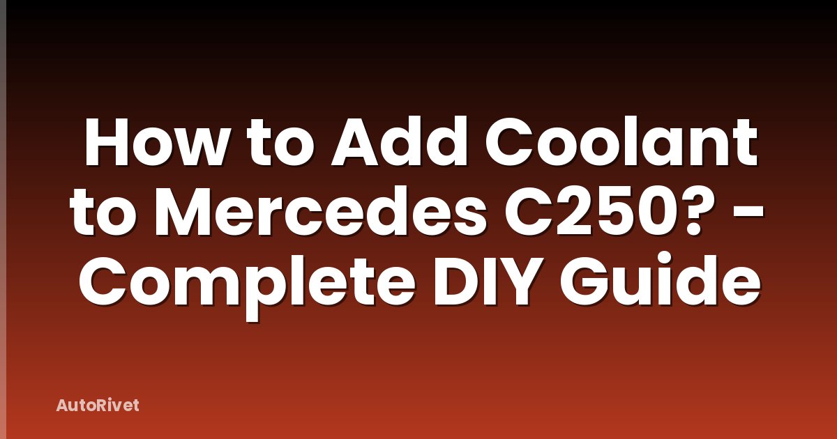 How to Add Coolant to Mercedes C250? - Complete DIY Guide