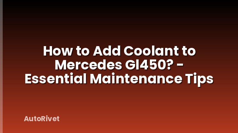 How to Add Coolant to Mercedes Gl450? - Essential Maintenance Tips