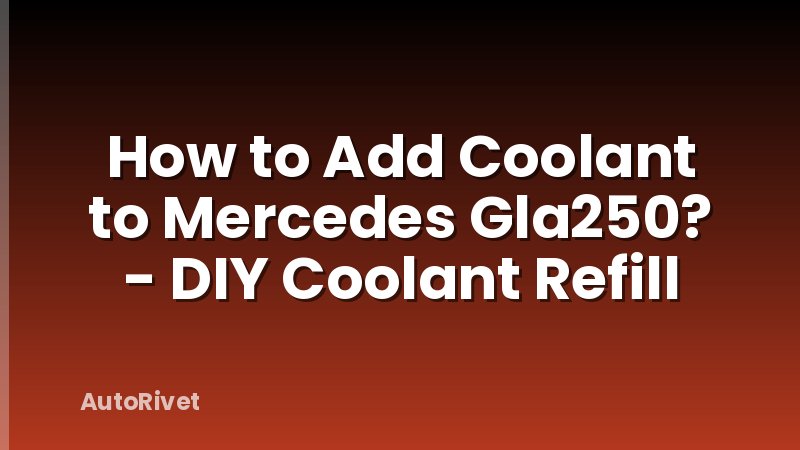 How to Add Coolant to Mercedes Gla250? - DIY Coolant Refill