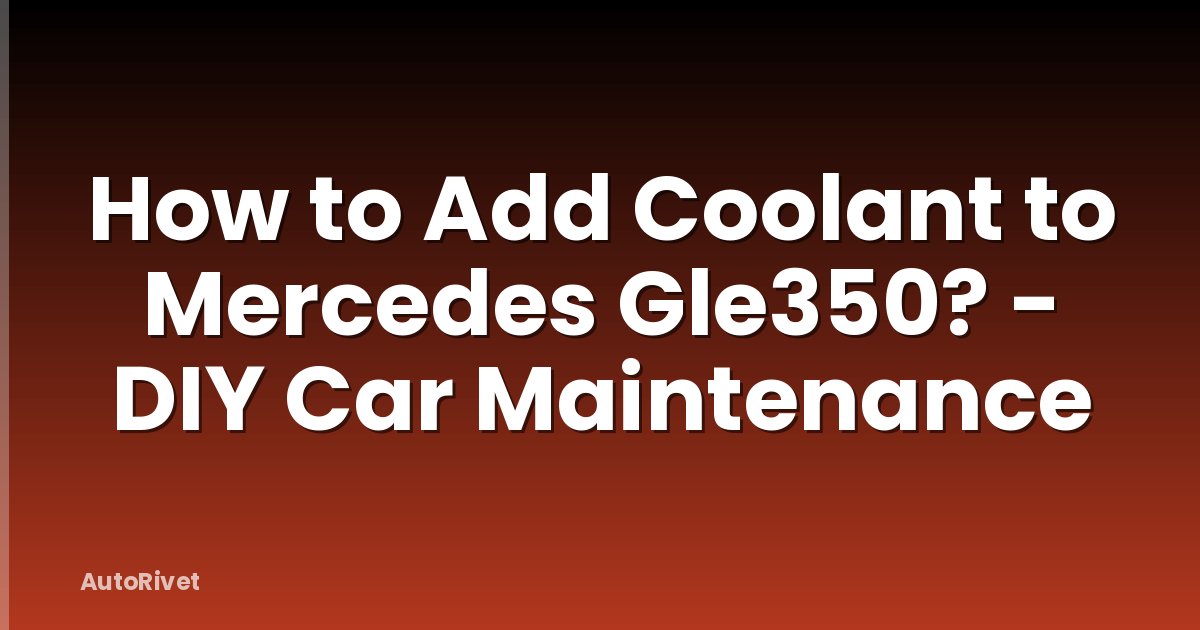 How to Add Coolant to Mercedes Gle350? - DIY Car Maintenance