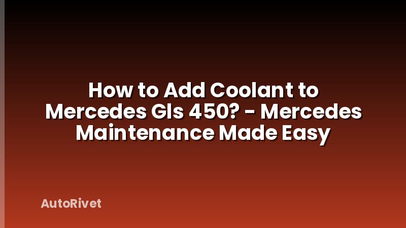 How to Add Coolant to Mercedes Gls 450? - Mercedes Maintenance Made Easy