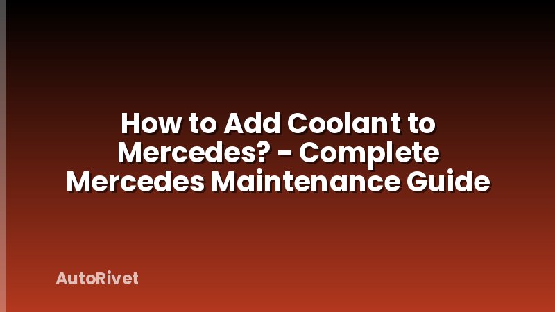 How to Add Coolant to Mercedes? - Complete Mercedes Maintenance Guide