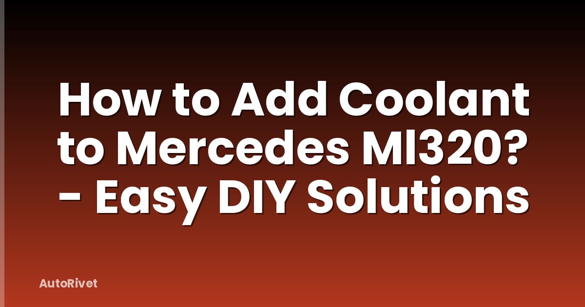 How to Add Coolant to Mercedes Ml320? - Easy DIY Solutions