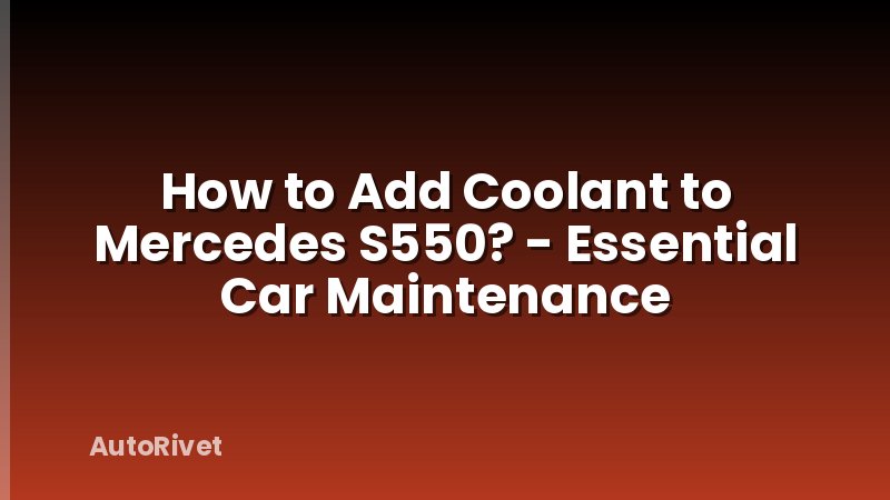 How to Add Coolant to Mercedes S550? - Essential Car Maintenance