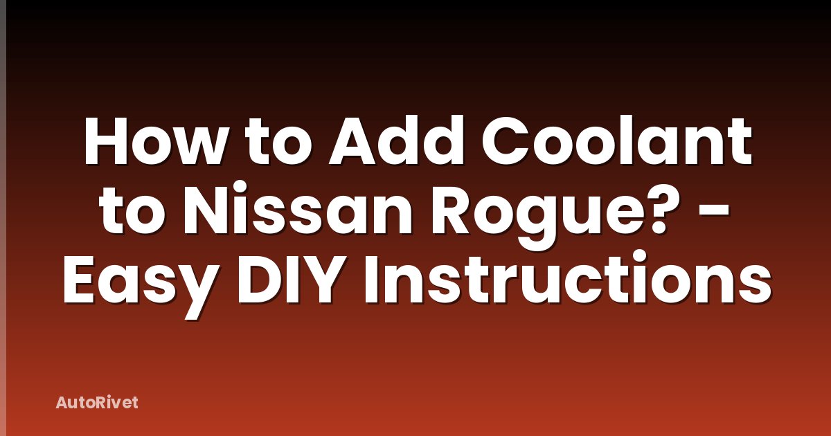 How to Add Coolant to Nissan Rogue? - Easy DIY Instructions