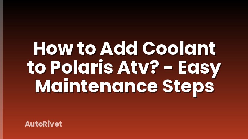 How to Add Coolant to Polaris Atv? - Easy Maintenance Steps