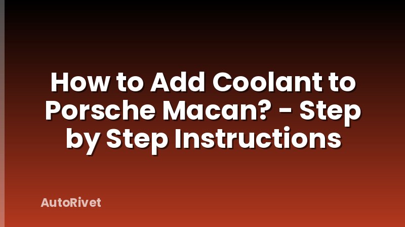How to Add Coolant to Porsche Macan? - Step by Step Instructions