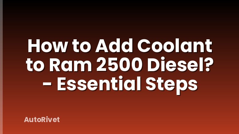 How to Add Coolant to Ram 2500 Diesel? - Essential Steps