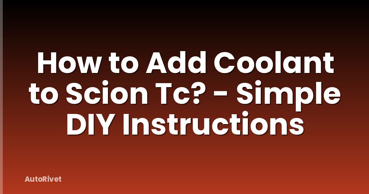 How to Add Coolant to Scion Tc? - Simple DIY Instructions