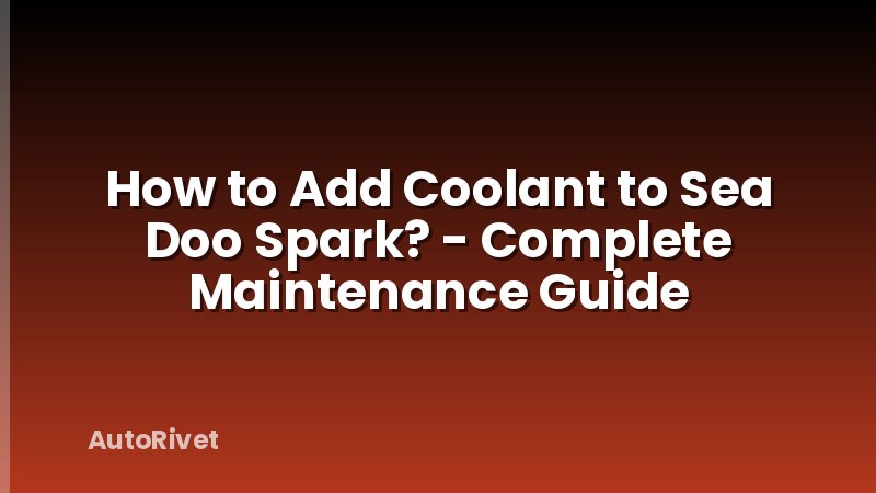 How to Add Coolant to Sea Doo Spark? - Complete Maintenance Guide