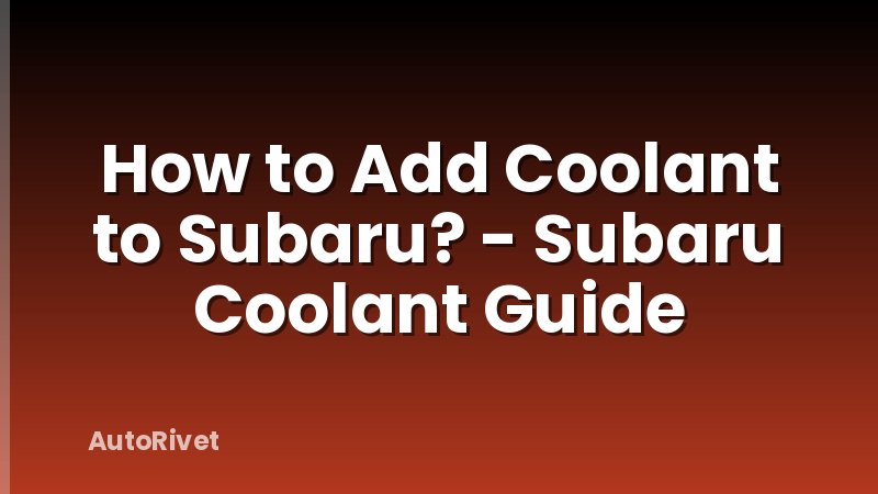 How to Add Coolant to Subaru? - Subaru Coolant Guide