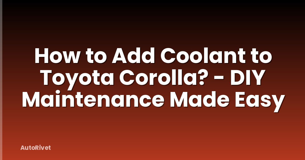 How to Add Coolant to Toyota Corolla? - DIY Maintenance Made Easy