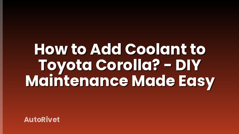 How to Add Coolant to Toyota Corolla? - DIY Maintenance Made Easy