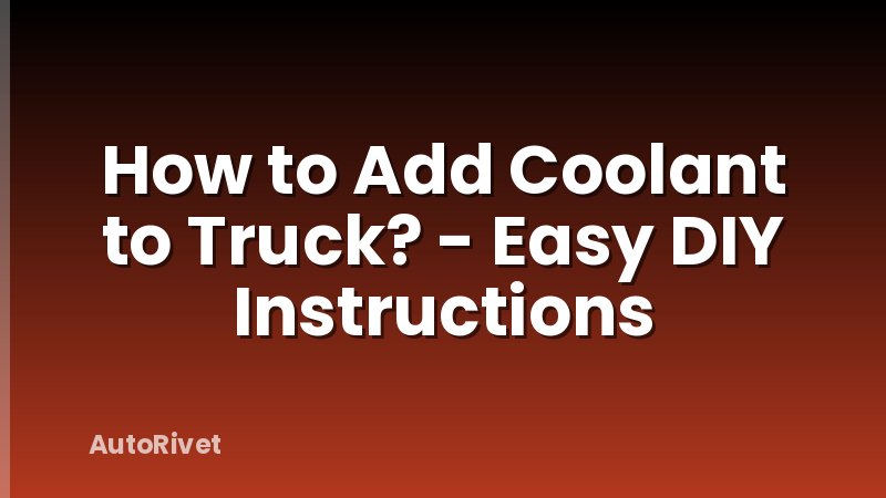 How to Add Coolant to Truck? - Easy DIY Instructions