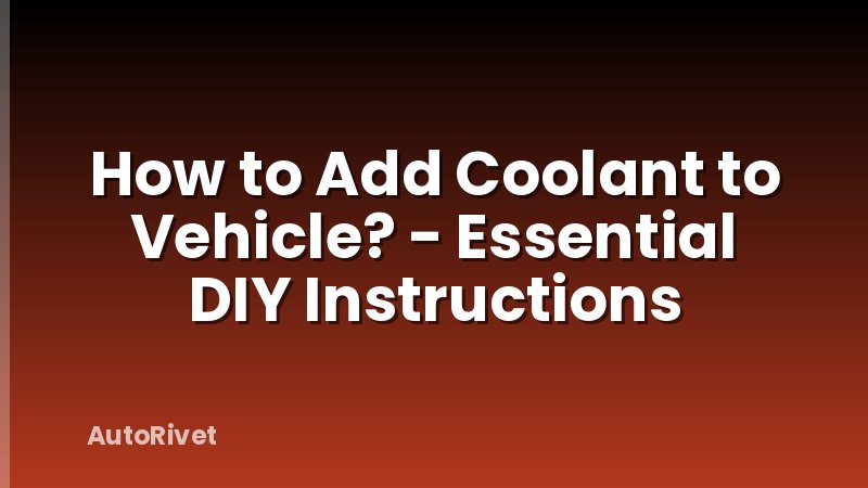 How to Add Coolant to Vehicle? - Essential DIY Instructions