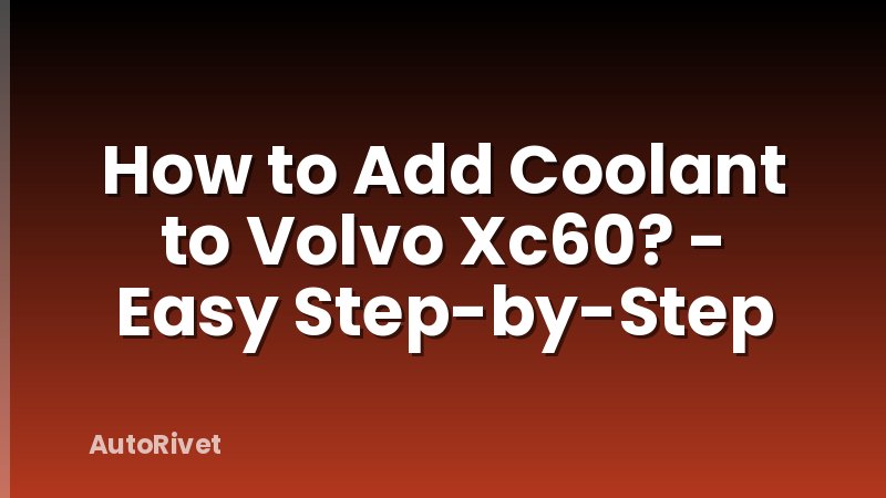 How to Add Coolant to Volvo Xc60? - Easy Step-by-Step