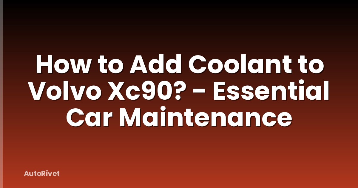 How to Add Coolant to Volvo Xc90? - Essential Car Maintenance