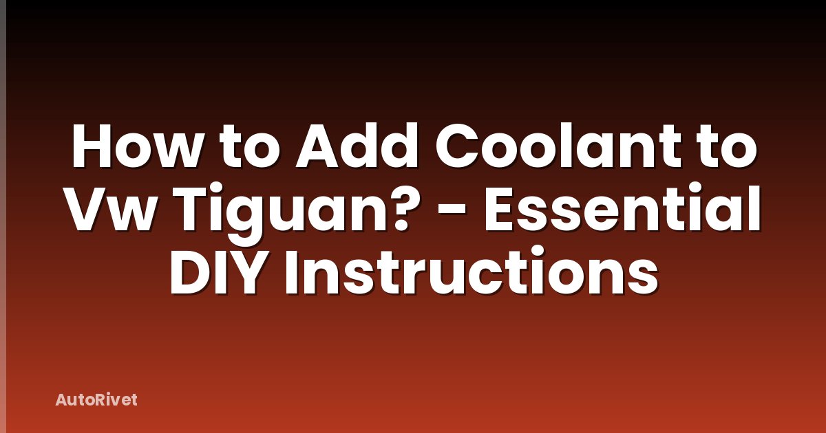 How to Add Coolant to Vw Tiguan? - Essential DIY Instructions