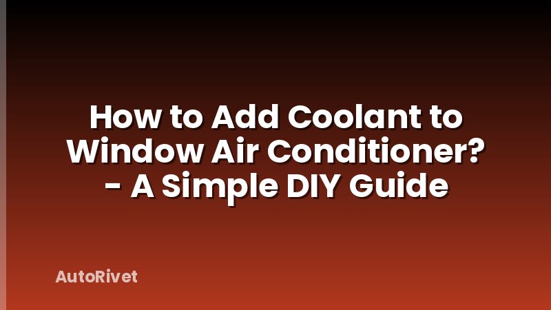 How to Add Coolant to Window Air Conditioner? - A Simple DIY Guide
