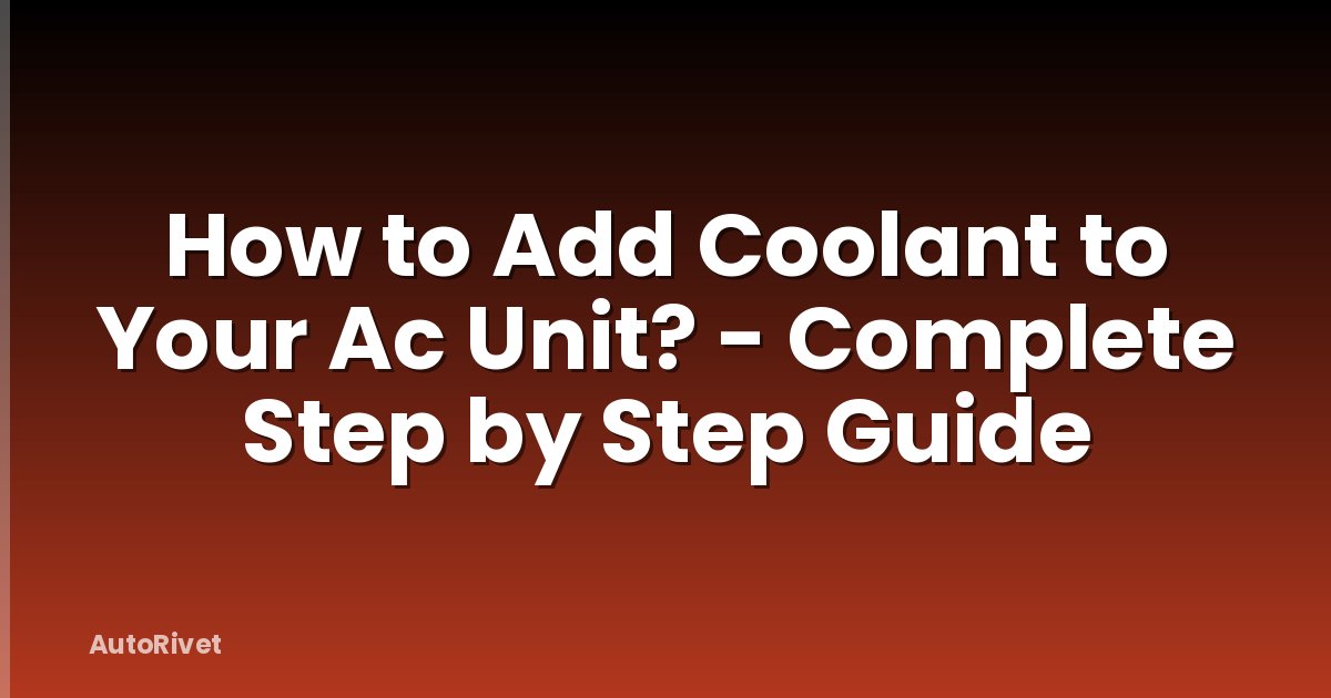 How to Add Coolant to Your Ac Unit? - Complete Step by Step Guide