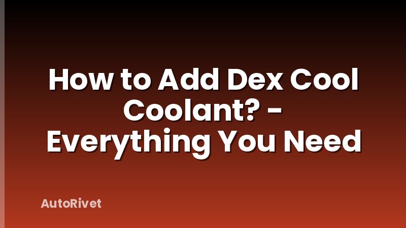 How to Add Dex Cool Coolant? - Everything You Need