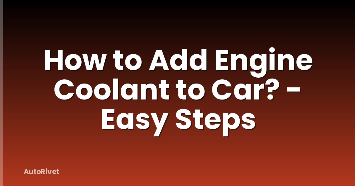 How to Add Engine Coolant to Car? - Easy Steps