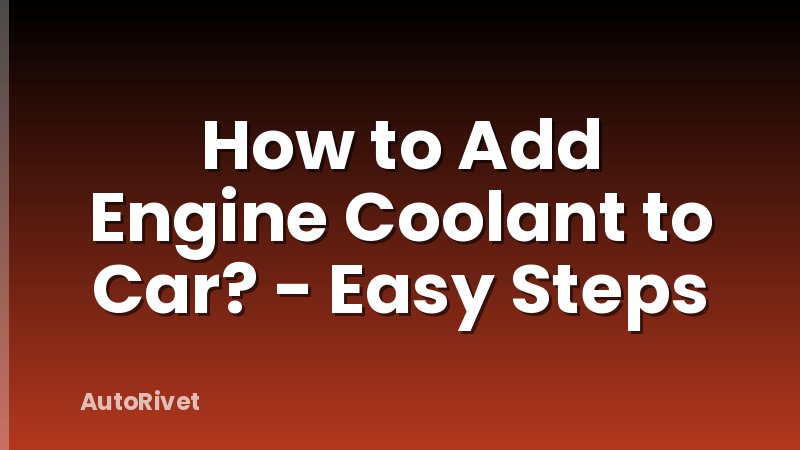 How to Add Engine Coolant to Car? - Easy Steps