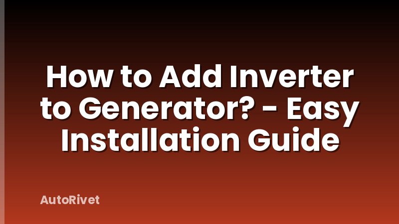 How to Add Inverter to Generator? - Easy Installation Guide
