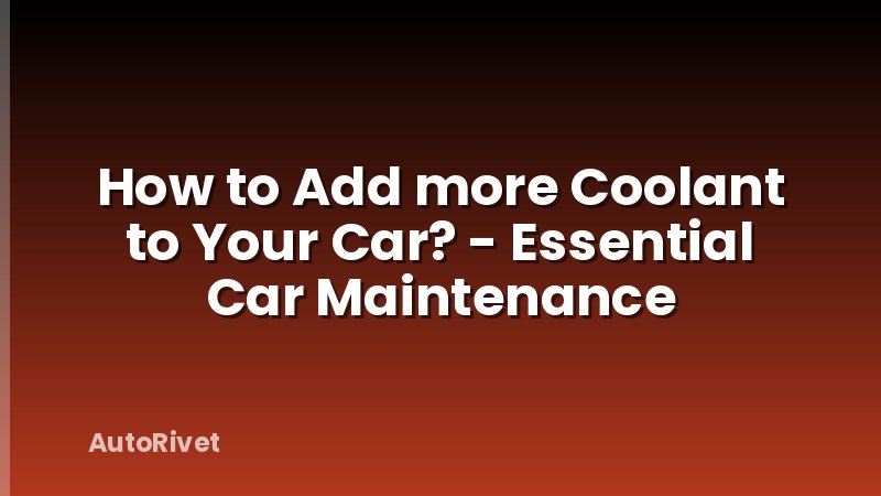 How to Add more Coolant to Your Car? - Essential Car Maintenance