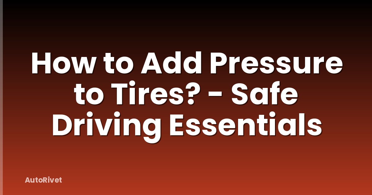 How to Add Pressure to Tires? - Safe Driving Essentials