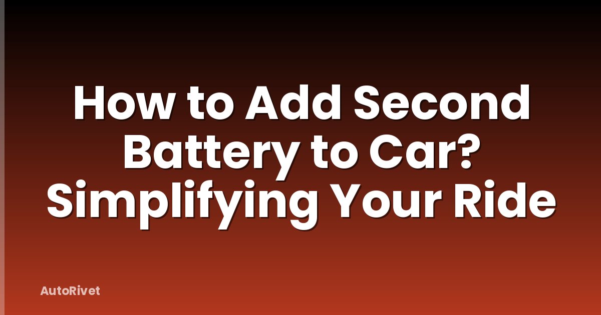 How to Add Second Battery to Car? Simplifying Your Ride