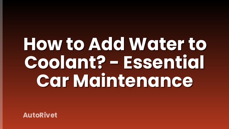 How to Add Water to Coolant? - Essential Car Maintenance