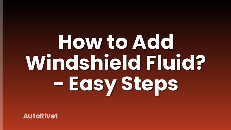 How to Add Windshield Fluid? - Easy Steps