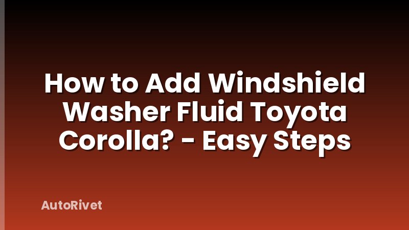 How to Add Windshield Washer Fluid Toyota Corolla? - Easy Steps