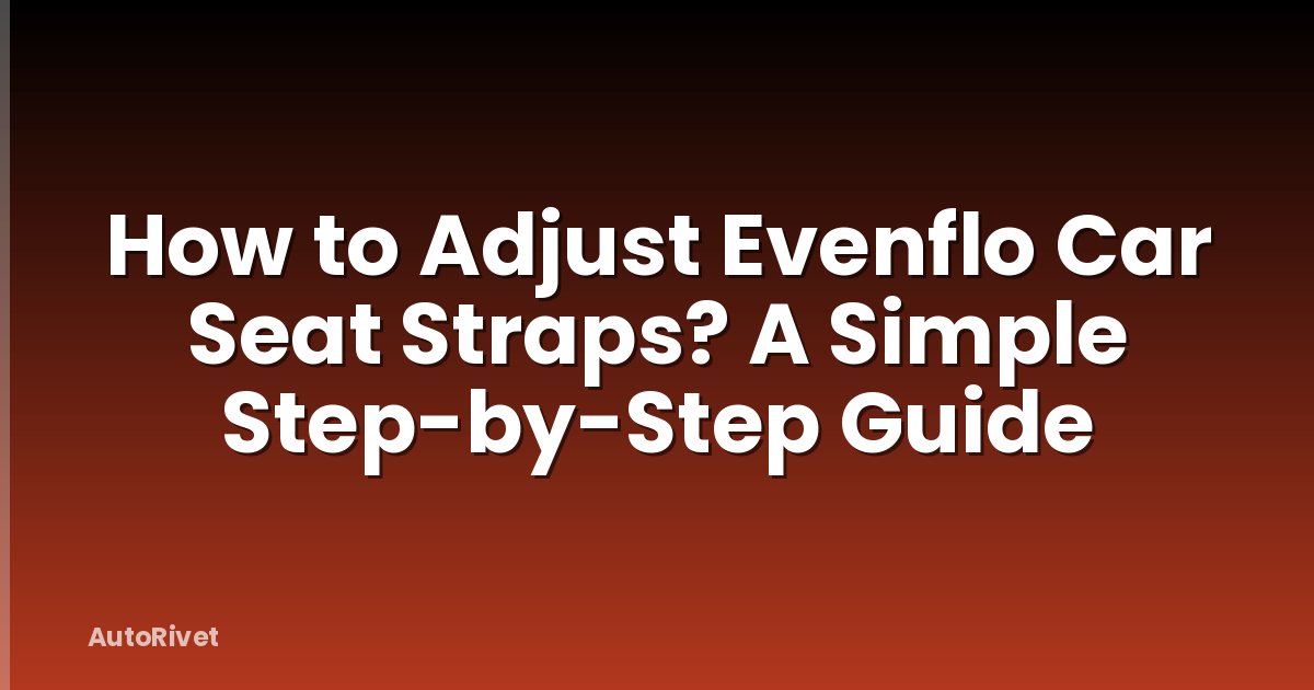 How to Adjust Evenflo Car Seat Straps? A Simple Step-by-Step Guide