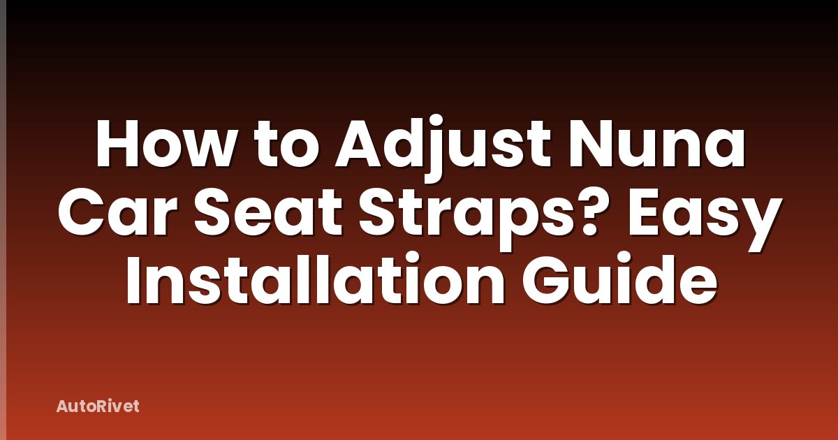 How to Adjust Nuna Car Seat Straps? Easy Installation Guide