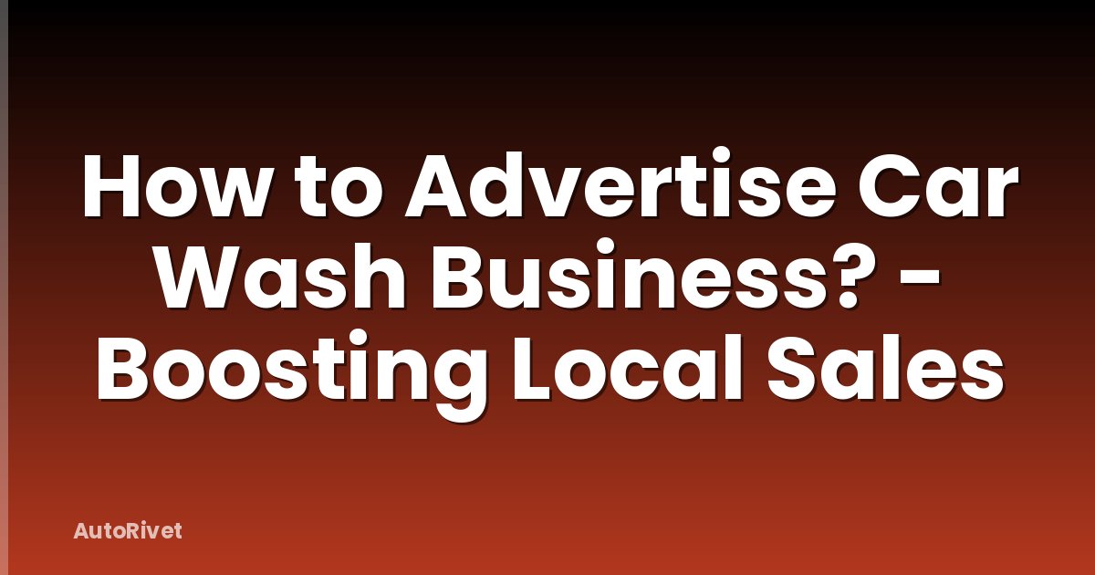 How to Advertise Car Wash Business? - Boosting Local Sales