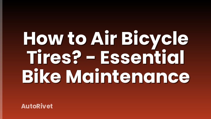How to Air Bicycle Tires? - Essential Bike Maintenance