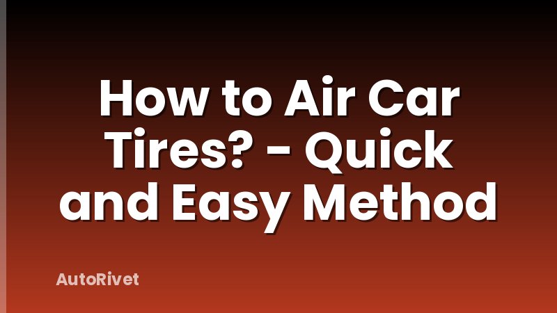 How to Air Car Tires? - Quick and Easy Method