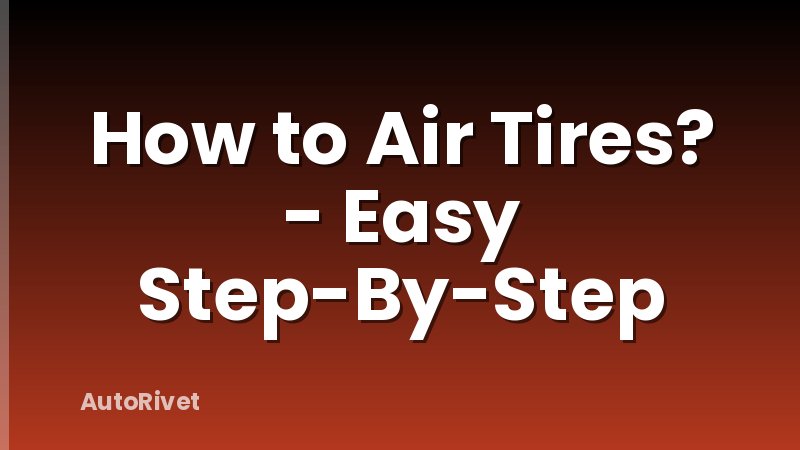 How to Air Tires? - Easy Step-By-Step