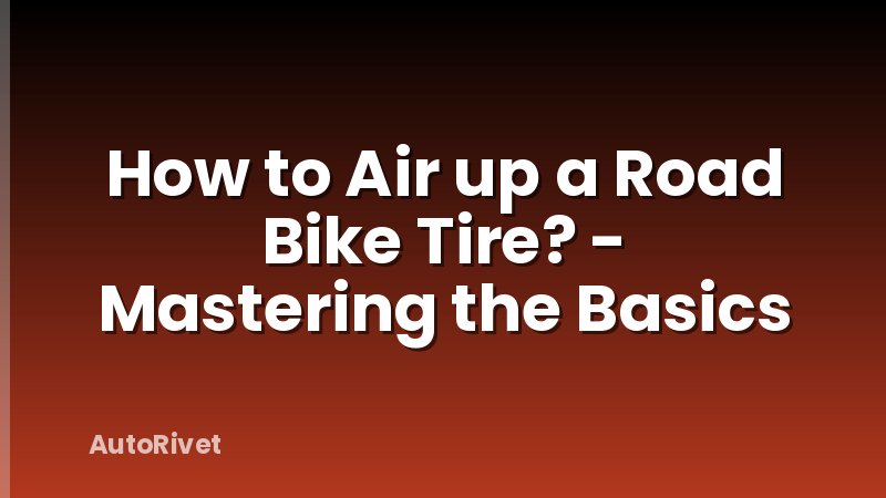 How to Air up a Road Bike Tire? - Mastering the Basics
