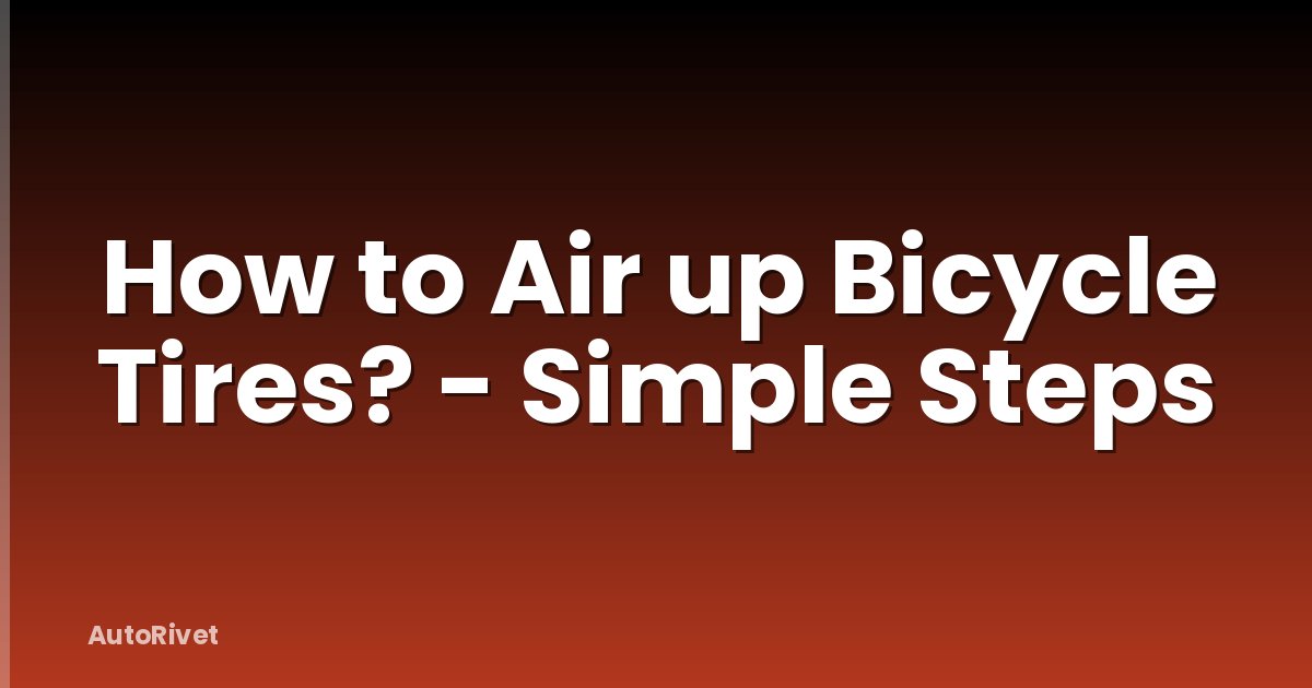 How to Air up Bicycle Tires? - Simple Steps
