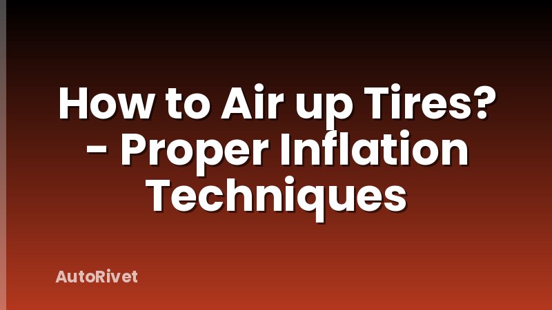 How to Air up Tires? - Proper Inflation Techniques
