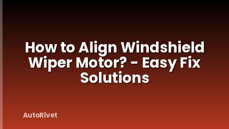 How to Align Windshield Wiper Motor? - Easy Fix Solutions
