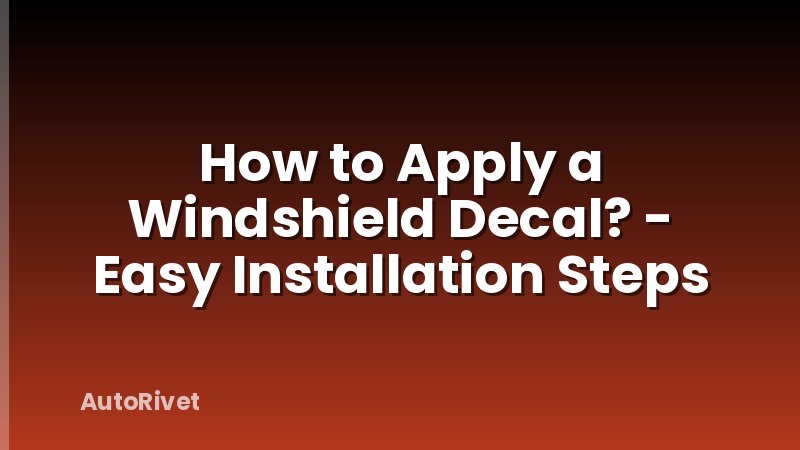 How to Apply a Windshield Decal? - Easy Installation Steps