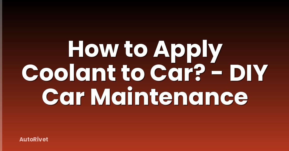 How to Apply Coolant to Car? - DIY Car Maintenance