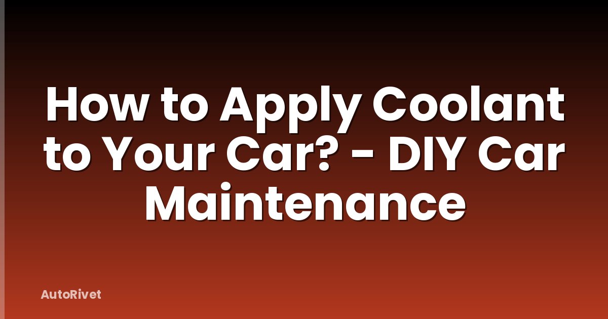 How to Apply Coolant to Your Car? - DIY Car Maintenance